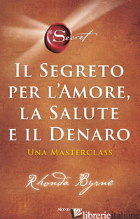 SEGRETO PER L'AMORE, LA SALUTE E IL DENARO. UNA MASTERCLASS (IL) - BYRNE RHONDA