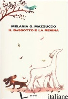 BASSOTTO E LA REGINA (IL) - MAZZUCCO MELANIA G.