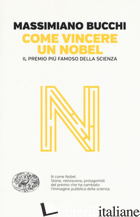 COME VINCERE UN NOBEL. IL PREMIO PIU' FAMOSO DELLA SCIENZA - BUCCHI MASSIMIANO
