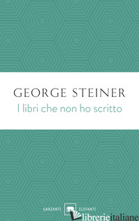 LIBRI CHE NON HO SCRITTO (I) - STEINER GEORGE