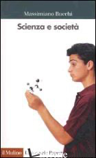 SCIENZA E SOCIETA'. INTRODUZIONE ALLA SOCIOLOGIA DELLA SCIENZA - BUCCHI MASSIMIANO