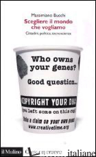 SCEGLIERE IL MONDO CHE VOGLIAMO. CITTADINI, POLITICA TECNOSCIENZA - BUCCHI MASSIMIANO