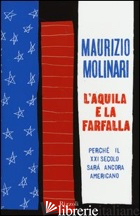 AQUILA E LA FARFALLA. PERCHE' IL XXI SECOLO SARA' ANCORA AMERICANO (L') - MOLINARI MAURIZIO