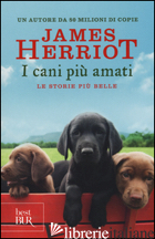 CANI PIU' AMATI. LE STORIE PIU' BELLE (I) - HERRIOT JAMES