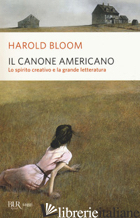 CANONE AMERICANO. LO SPIRITO CREATIVO E LA GRANDE LETTERATURA (IL) - BLOOM HAROLD; GALLI C. (CUR.)