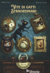 VITE DI GATTI STRAORDINARI - PEREZ SEBASTIEN; LACOMBE BENJAMIN