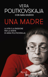 MADRE. LA VITA E LA PASSIONE PER LA VERITA' DI ANNA POLITKOVSKAJA (UNA) - POLITKOVSKAJA VERA