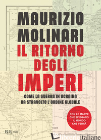 RITORNO DEGLI IMPERI. COME LA GUERRA IN UCRAINA HA STRAVOLTO L'ORDINE GLOBALE (I - MOLINARI MAURIZIO