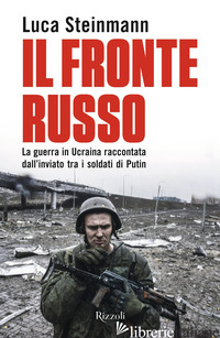 FRONTE RUSSO. LA GUERRA IN UCRAINA RACCONTATA DALL'INVIATO TRA I SOLDATI DI PUTI - STEINMANN LUCA
