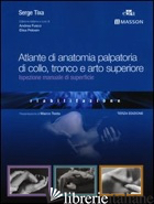 ATLANTE DI ANATOMIA PALPATORIA DI COLLO, TRONCO E ARTO SUPERIORE. EDIZ. ILLUSTRA - TIXA SERGE; FUSCO A. (CUR.); PELOSIN E. (CUR.)