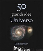 50 GRANDI IDEE. UNIVERSO - BAKER JOANNE