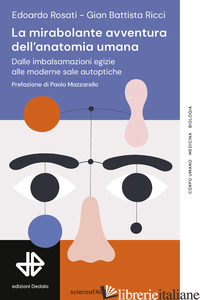 MIRABOLANTE AVVENTURA DELL'ANATOMIA UMANA. DALLE IMBALSAMAZIONI EGIZIE ALLE MODE - ROSATI EDOARDO; RICCI GIAN BATTISTA