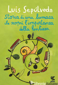 STORIA DI UNA LUMACA CHE SCOPRI' L'IMPORTANZA DELLA LENTEZZA - SEPULVEDA LUIS