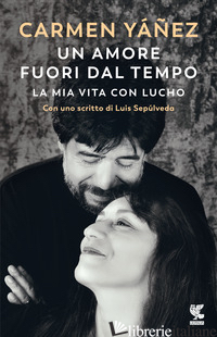 AMORE FUORI DAL TEMPO. LA MIA VITA CON LUCHO (UN) - YANEZ CARMEN
