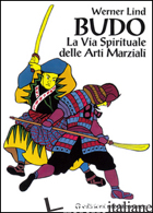 BUDO. LA VIA SPIRITUALE DELLE ARTI MARZIALI - LIND WERNER