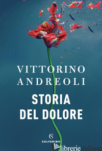 STORIA DEL DOLORE - ANDREOLI VITTORINO