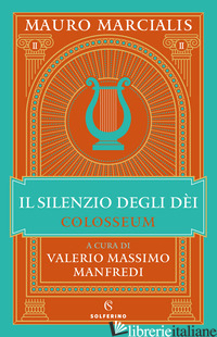 SILENZIO DEGLI DEI. COLOSSEUM (IL). VOL. 2 - MARCIALIS MAURO; MANFREDI V. M. (CUR.)
