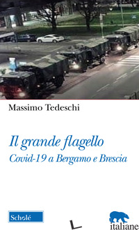 GRANDE FLAGELLO. COVID-19 A BERGAMO E BRESCIA (IL) - TEDESCHI MASSIMO