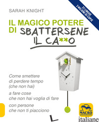 MAGICO POTERE DI SBATTERSENE IL CA**O. COME SMETTERE DI PERDERE TEMPO (CHE NON H - KNIGHT SARAH