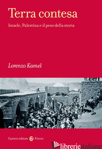 TERRA CONTESA. ISRAELE, PALESTINA E IL PESO DELLA STORIA - KAMEL LORENZO