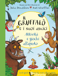 GRUFFALO' E I SUOI AMICI. ATTIVITA' E GIOCHI ALL'APERTO. EDIZ. A COLORI. EDIZ. A - DONALDSON JULIA