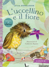 UCCELLINO E IL FIORE. EDIZ. A COLORI (L') - DONALDSON JULIA