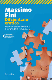 DI(ZION)ARIO EROTICO. MANUALE CONTRO LA DONNA A FAVORE DELLA FEMMINA - FINI MASSIMO