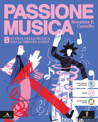 PASSIONE MUSICA. PER LA SCUOLA MEDIA. CON E-BOOK. CON ESPANSIONE ONLINE. VOL. B: - CASTELLO ROSANNA