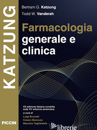 FARMACOLOGIA GENERALE E CLINICA - KATZUNG BERTRAM G.; VANDERAH TODD W.