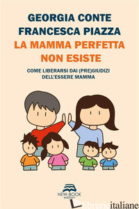 MAMMA PERFETTA NON ESISTE. COME LIBERARSI DAI (PRE)GIUDIZI DELL'ESSERE MAMMA. NU - CONTE GEORGIA; PIAZZA FRANCESCA