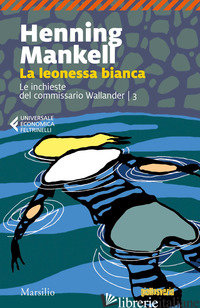 LEONESSA BIANCA. LE INCHIESTE DEL COMMISSARIO WALLANDER (LA). VOL. 3 - MANKELL HENNING