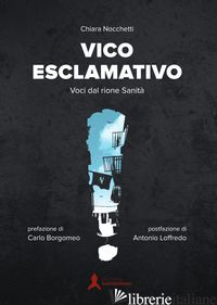 VICO ESCLAMATIVO. VOCI DAL RIONE SANITA' - NOCCHETTI CHIARA; NUZZO D. (CUR.)