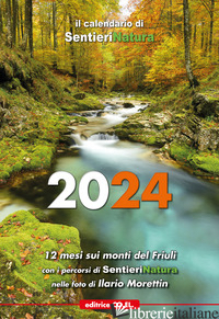 CALENDARIO SENTIERINATURA 2024. SUI MONTI DEL FRIULI CON I PERCORSI DI SENTIERIN - PECILE IVO; TUBARO SANDRA