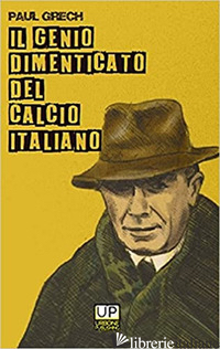 GENIO DIMENTICATO DEL CALCIO ITALIANO (IL) - GRECH PAUL