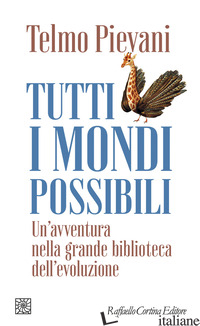 TUTTI I MONDI POSSIBILI. UN'AVVENTURA NELLA GRANDE BIBLIOTECA DELL'EVOLUZIONE - PIEVANI TELMO