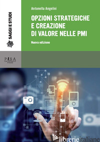 OPZIONI STRATEGICHE E CREAZIONE DI VALORE NELLE PMI. NUOVA EDIZ. - ANGELINI ANTONELLA