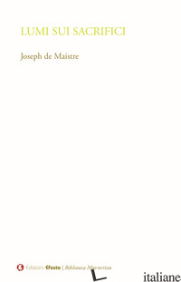 LUMI SUI SACRIFICI - MAISTRE JOSEPH DE; SETTIMO A. (CUR.)