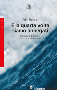 E LA QUARTA VOLTA SIAMO ANNEGATI. SUL SENTIERO DELLA MORTE CHE PORTA AL MEDITERR - HAYDEN SALLY