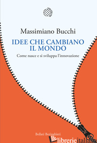 IDEE CHE CAMBIANO IL MONDO. COME NASCE E SI SVILUPPA L'INNOVAZIONE - BUCCHI MASSIMIANO