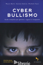 CYBERBULLISMO. GUIDA COMPLETA PER GENITORI, RAGAZZI E INSEGNANTI - BERTI MAURO; VALORZI SERENA; FACCI MICHELE