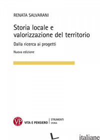 STORIA LOCALE E VALORIZZAZIONE DEL TERRITORIO. DALLA RICERCA AI PROGETTI - SALVARANI RENATA