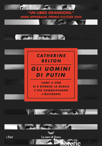 UOMINI DI PUTIN. COME IL KGB SI E' RIPRESO LA RUSSIA E STA CONQUISTANDO L'OCCIDE - BELTON CATHERINE
