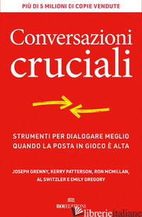 CONVERSAZIONI CRUCIALI. STRUMENTI PER DIALOGARE MEGLIO QUANDO LA POSTA IN GIOCO  - GRENNY JOSEPH; PATTERSON KERRY; MCMILLAN RON; SWITZER AL; GREGORY EMILY