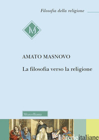 FILOSOFIA VERSO LA RELIGIONE. NUOVA EDIZ. (LA) - MASNOVO AMATO; FOSSATI L. (CUR.)