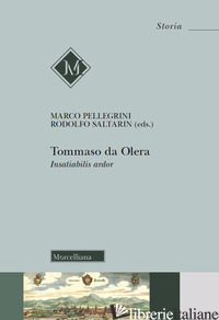 TOMMASO DA OLERA. INSATIABILIS ARDOR - PELLEGRINI M. (CUR.); SALTARIN R. (CUR.)