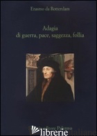 ADAGIA DI GUERRA, PACE, SAGGEZZA E FOLLIA - ERASMO DA ROTTERDAM; CANFORA D. (CUR.)