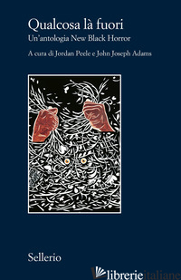 QUALCOSA LA' FUORI. UN'ANTOLOGIA NEW BLACK HORROR - PEELE J. (CUR.); ADAMS J. J. (CUR.)