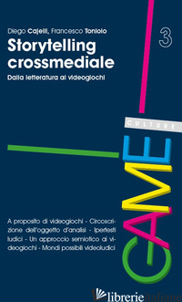 STORYTELLING CROSSMEDIALE. DALLA LETTERATURA AI VIDEOGIOCHI - CAJELLI DIEGO; TONIOLO FRANCESCO