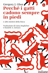 PERCHE' I GATTI CADONO SEMPRE IN PIEDI E ALTRI MISTERI DELLA FISICA - GBUR GREGORY J.