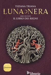 LIBRO DEI REGNI. LUNA NERA (IL). VOL. 2 - TRIANA TIZIANA